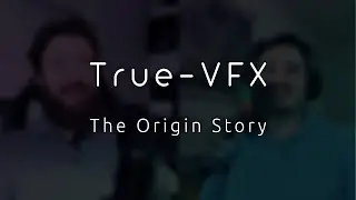 True-VFX: Origin Story