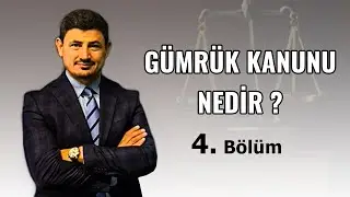 Gümrük Kanunu Nedir ? | 4. Bölüm