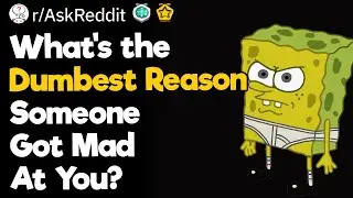 What's The Dumbest Reason Someone Got Mad At You?