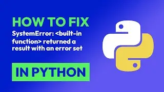 How to fix SystemError: built-in function returned a result with an error set in Python