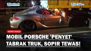 DETIK-DETIK Mobil Porsche 'PENYET' Tabrak Belakang Truk, Terseret 150 Meter, Pengemudi Tewas!