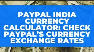 PayPal India Currency Calculator: Check PayPal’s currency exchange rates