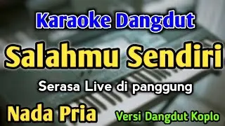 SALAHMU SENDIRI - KARAOKE || NADA PRIA COWOK || Versi Dangdut Koplo || Kini Setelah Kutemukan Dia