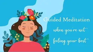 10 Minute Meditation for when youre not feeling your best