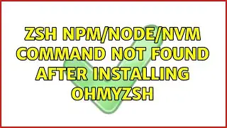 ZSH npm/node/nvm command not found after installing OhMyZSH