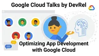 Optimizing App Development with Google Cloud (Google Cloud Talks by DevRel)