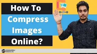 How To Compress Images Online Before Uploading It To Your Website? | Compress JPEG, PNG, PDF, etc.