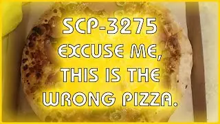 SCP 3275 - Excuse me, this is the wrong pizza.