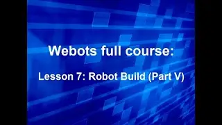 Webots full course Lesson 7: Robot Build (Part V)