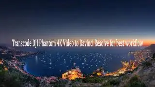 Transcode DJI Phantom 4K Video to Davinci Resolve for best workflow