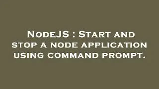 NodeJS : Start and stop a node application using command prompt.