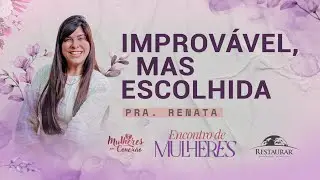 IMPROVÁVEL, MAS ESCOLHIDA - Pastora Renata | Encontro de Mulheres  23/07/2024