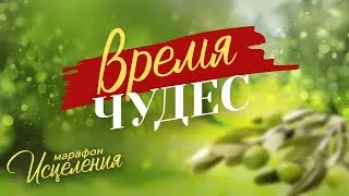 «ВРЕМЯ ЧУДЕС! Молитвы об исцелении, прорыве, укреплении веры, семье и детях». Марафон Исцеления 2024