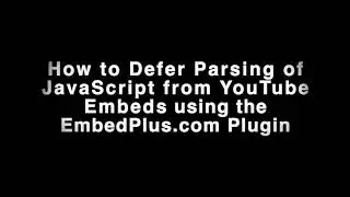 How to defer JavaScript parsing and lazy load YouTube embeds using EmbedPlus.com's WordPress plugin