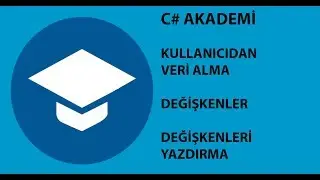 C# Akademi - Kullanıcıdan Veri Alma ve Değişkenler