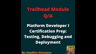 Platform Developer I Certification Prep Testing, Debugging and Deployment 