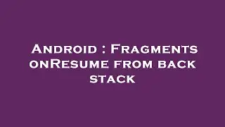 Android : Fragments onResume from back stack