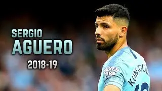 Sergio Agüero 2018-19 | Amazing Goals & Skills