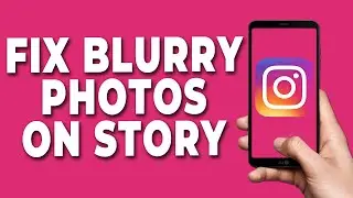 How to Fix Blurry Photos on Instagram Story