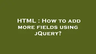 HTML : How to add more fields using jQuery?