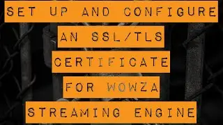 Set Up and Configure an SSL/TLS Certificate for Wowza Streaming Engine