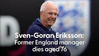 SVEN-GORAN ERIKSSON: England's First Foreign-Born Manager, Dies Aged 76