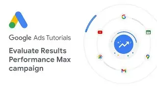 Google Ads Tutorials: Optimizing your Performance Max campaign and evaluating the results
