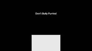 Don’t Bully Furries….   #shorts