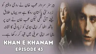 Muheeb Khan arrested? || KHAN E KHANAM WRITER ANUSHAY AHMAD || EPISODE 43