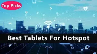 Top 5 Best Tablets For Hotspot To Buy Right Now