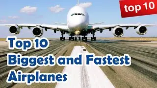 Biggest and Fastest Airplanes top 10