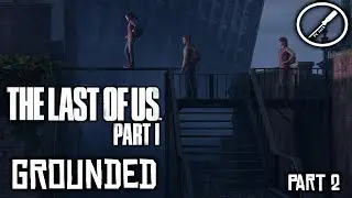 The Last Of Us Part I Grounded Playthrough - Part 2