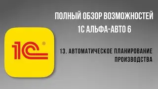 Полный обзор 1С Альфа-Авто 6.  13- Автоматическое планирование производства.