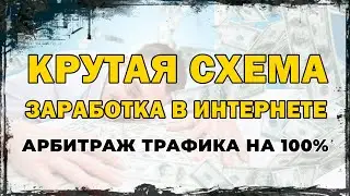 КРУТАЯ СХЕМА ЗАРАБОТКА В ИНТЕРНЕТЕ! Арбитраж Трафика на 100%!