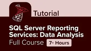 SQL Server Reporting Services: Data Analysis Full Course Tutorial (7+ Hours)