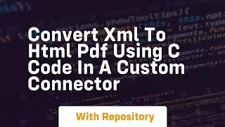 Convert xml to html pdf using c code in a custom connector