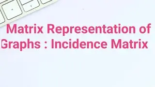 Incidence Matrix of a Graph  || Matrix Representation of Graphs