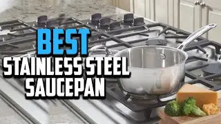 Top 10 Best Stainless Steel Saucepan Reviews 2023