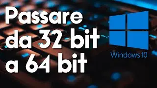 WINDOWS 10 - Passare da 32 bit a 64 bit