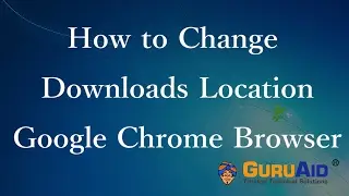 How to Change Downloads Location on Google Chrome - GuruAid