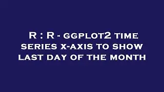 R : R - ggplot2 time series x-axis to show last day of the month