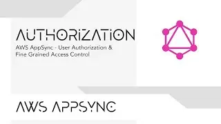 AWS AppSync - User Authorization & Fine Grained Access Control