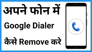 Google Dialer Remove Code | Phone Mein Google Dialer Kaise Band Karen