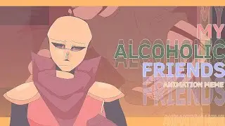 MY ALCOHOLIC FRIENDS animation meme // Swap Sans ANGST