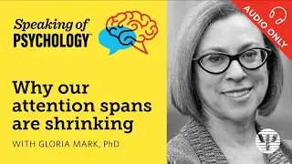 Why our attention spans are shrinking, with Gloria Mark, PhD | Speaking of Psychology