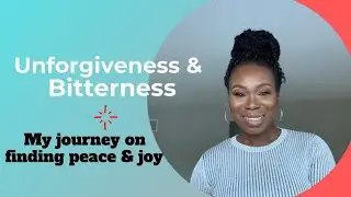 UNFORGIVENESS AND BITTERNESS | FINDING PEACE AND JOY