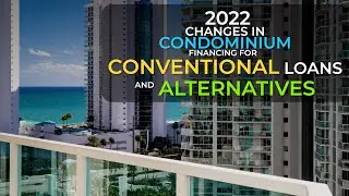 2022 Changes in Condominium Financing for Conventional Loans & Alternatives | mortgage education