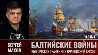 Сергей Махов. Балтийские войны. Часть 17. Выборгское сражение и Очаковский кризис