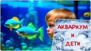 Аквариум для детей. Стоит ли ставить?