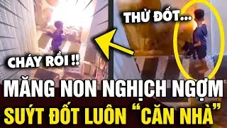 'BÚP MĂNG NON' ở nhà 1 mình, 'LẤY BẬT LỬA' ra nghịch suýt tí nữa gây ra HỌA LỚN | Tin Nhanh Official